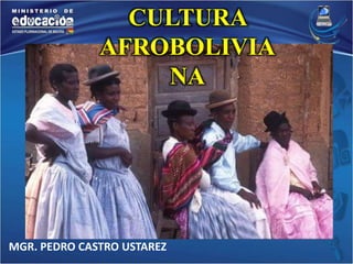 CULTURA 
AFROBOLIVIA 
MGR. PEDRO CASTRO USTAREZ 
NA 
 