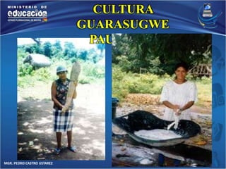 MGR. PEDRO CASTRO USTAREZ 
CULTURA 
GUARASUGWE 
PAUSERNA 
 