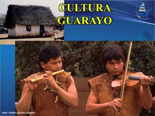 MGR. PEDRO CASTRO USTAREZ 
CULTURA 
GUARAYO 
 