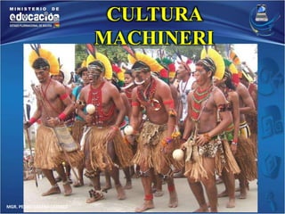 MGR. PEDRO CASTRO USTAREZ 
CULTURA 
MACHINERI 
 