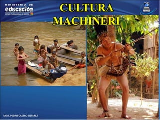 MGR. PEDRO CASTRO USTAREZ 
CULTURA 
MACHINERI 
 