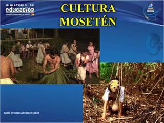 MGR. PEDRO CASTRO USTAREZ 
CULTURA 
MOSETÉN 
 