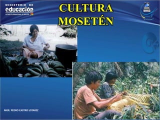 MGR. PEDRO CASTRO USTAREZ 
CULTURA 
MOSETÉN 
 