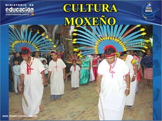 MGR. PEDRO CASTRO USTAREZ 
CULTURA 
MOXEÑO 
 