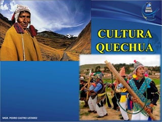 MGR. PEDRO CASTRO USTAREZ 
CULTURA 
QUECHUA 
S 
 