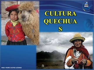 MGR. PEDRO CASTRO USTAREZ 
CULTURA 
QUECHUA 
S 
 