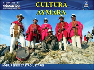 CULTURA 
AYMARA 
MGR. PEDRO CASTRO USTAREZ 
 