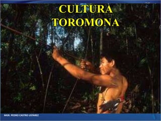 MGR. PEDRO CASTRO USTAREZ 
CULTURA 
TOROMONA 
 