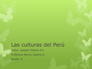 Las culturas del Perú
Autor: Joseph Chávez Ch.
Profesora Nancy Casma A.

Grado: 4

 