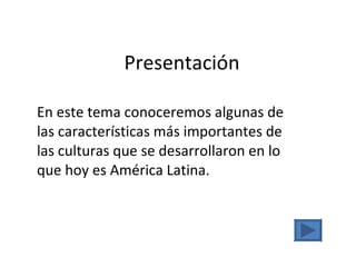 Presentación En este tema conoceremos algunas de las características más importantes de las culturas que se desarrollaron en lo que hoy es América Latina. 