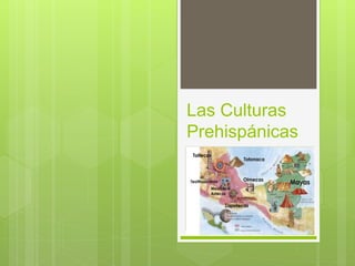 Las Culturas 
Prehispánicas 
 