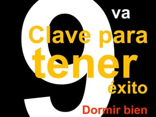 9va 
Clave tener para éxito 
Dormir bien 
 