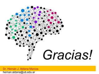 Gracias! 
Dr. Hernán J. Aldana Marcos 
hernan.aldana@ub.edu.ar 
