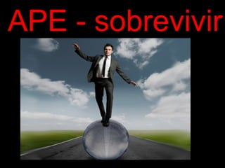 APE - sobrevivir 
 