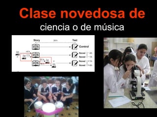 Clase novedosa de 
ciencia o de música 
 