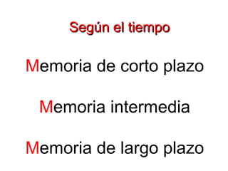 SSeeggúúnn eell ttiieemmppoo 
Memoria de corto plazo 
Memoria intermedia 
Seg. 
Memoria de largo Min.-horas 
plazo 
Días-años 
 