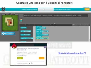 https://studio.code.org/hoc/9
Costruire una casa con i Blocchi di Minecraft
 