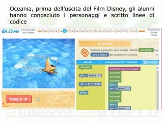 Oceania, prima dell’uscita del Film Disney, gli alunni
hanno conosciuto i personaggi e scritto linee di
codice
 