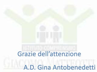 Grazie dell’attenzione
A.D. Gina Antobenedetti
 