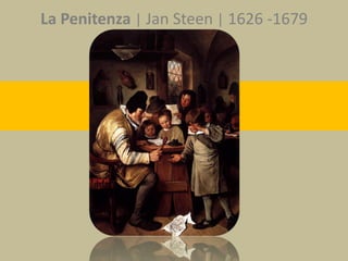 La Penitenza | Jan Steen | 1626 -1679
 