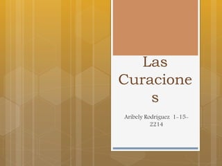 Las
Curacione
s
Aribely Rodríguez 1-15-
2214
 