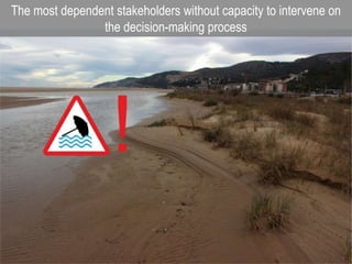 The most dependent stakeholders without capacity to intervene on
the decision-making process
 