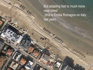 But adapting fast to much more
near ones!
(this is Emilia Romagna on Italy
last year)
 