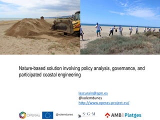 Nature-based solution involving policy analysis, governance, and
participated coastal engineering
lascurain@sgm.es
@volemdunes
http://www.operas-project.eu/
 