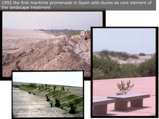 1992 the first maritime promenade in Spain with dunes as core element of
the landscape treatment
 