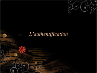 L’authentification
 