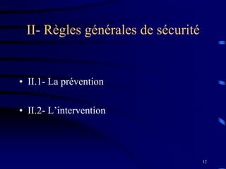 12
II- Règles générales de sécurité
• II.1- La prévention
• II.2- L’intervention
 