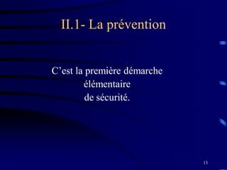 13
II.1- La prévention
C’est la première démarche
élémentaire
de sécurité.
 