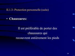 20
II.1.3- Protection personnelle (suite)
• Chaussures:
Il est préférable de porter des
chaussures qui
recouvrent entièrement les pieds
 