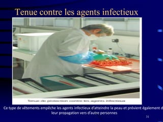 31
Tenue contre les agents infectieux
Ce type de vêtements empêche les agents infectieux d’atteindre la peau et prévient également d
leur propagation vers d’autre personnes
 