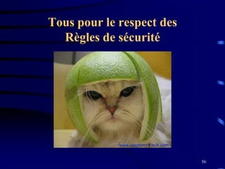 56
Tous pour le respect des
Règles de sécurité
 