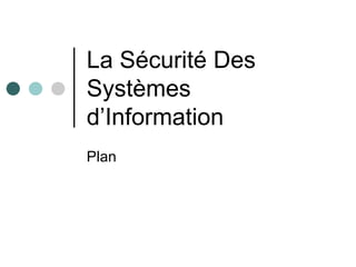 La Sécurité Des
Systèmes
d’Information
Plan
 