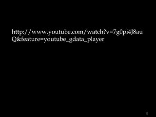 http://www.youtube.com/watch?v=7g0pi4J8au
Q&feature=youtube_gdata_player

12

 