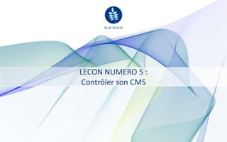 BLUE ACACIA

      BLUE ACACIA




LECON NUMERO 5 :
Contrôler son CMS
 