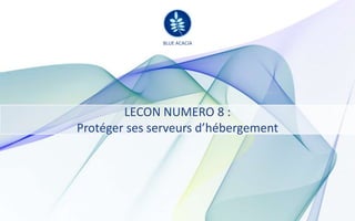 BLUE ACACIA

              BLUE ACACIA




        LECON NUMERO 8 :
Protéger ses serveurs d’hébergement
 