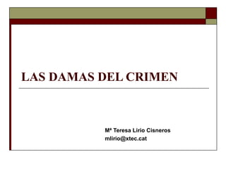 LAS DAMAS DEL CRIMEN 
Mª Teresa Lirio Cisneros 
mlirio@xtec.cat 
 