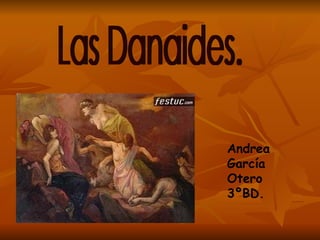 Las Danaides. Andrea García Otero 3ºBD. 