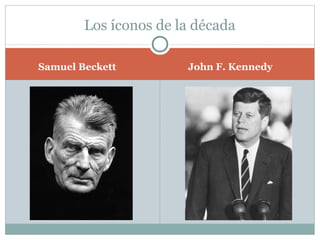 Los íconos de la década

Samuel Beckett         John F. Kennedy
 