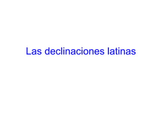 Las declinaciones latinas
 