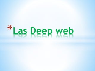 *Las Deep web 
 