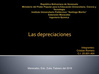 Las depreciaciones
Integrantes:
Cristian Romero
C.I. 25.801.464
Maracaibo, Edo. Zulia, Febrero del 2018
 