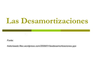 Las Desamortizaciones Fonte: historiaweb.files.wordpress.com/2008/01/lasdesamortizaciones.pps 