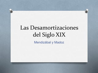 Las Desamortizaciones
del Siglo XIX
Mendizábal y Madoz
 