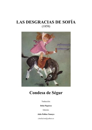 LAS DESGRACIAS DE SOFÍA
(1858)
Condesa de Ségur
Traducción:
Delia Piquérez
Edición:
Julio Pollino Tamayo
cinelacion@yahoo.es
 