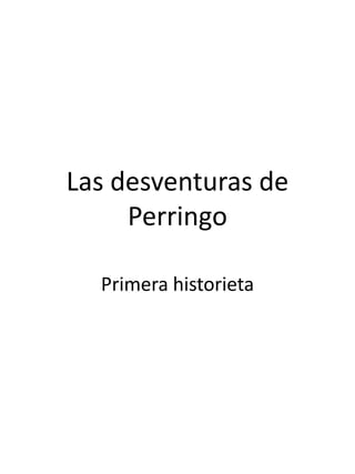 Las desventuras de
Perringo
Primera historieta

 