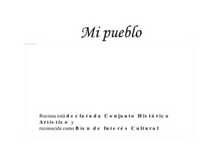 Mi pueblo Rociana está  declarada Conjunto Histórico Artístico  y reconocida como  Bien de Interés Cultural 